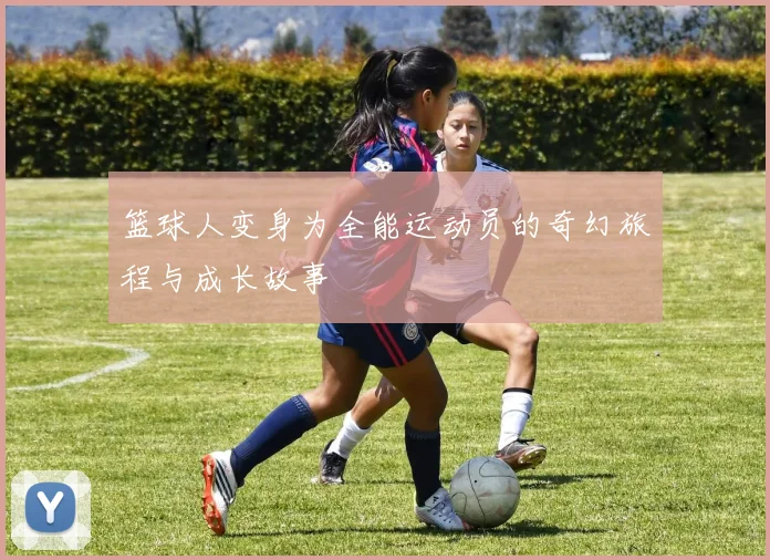 篮球人变身为全能运动员的奇幻旅程与成长故事
